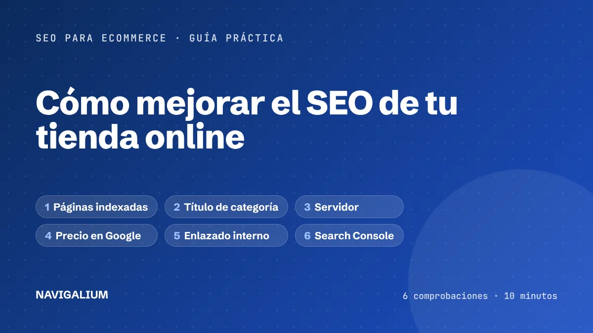 Cómo mejorar el SEO de tu tienda online: las 6 comprobaciones (páginas indexadas, título de categoría, servidor, precio en Google, enlazado interno y Search Console)